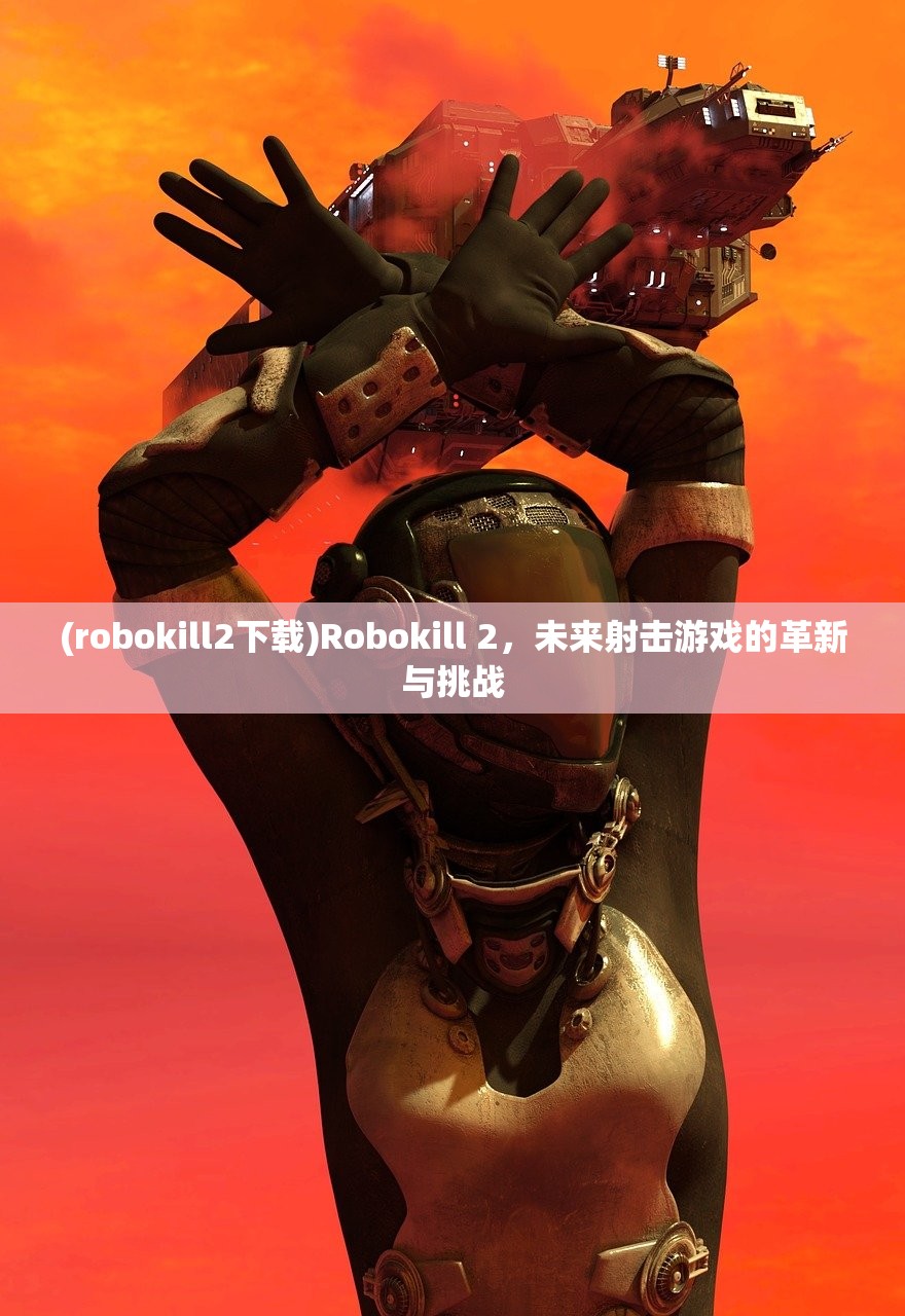 (robokill2下载)Robokill 2，未来射击游戏的革新与挑战