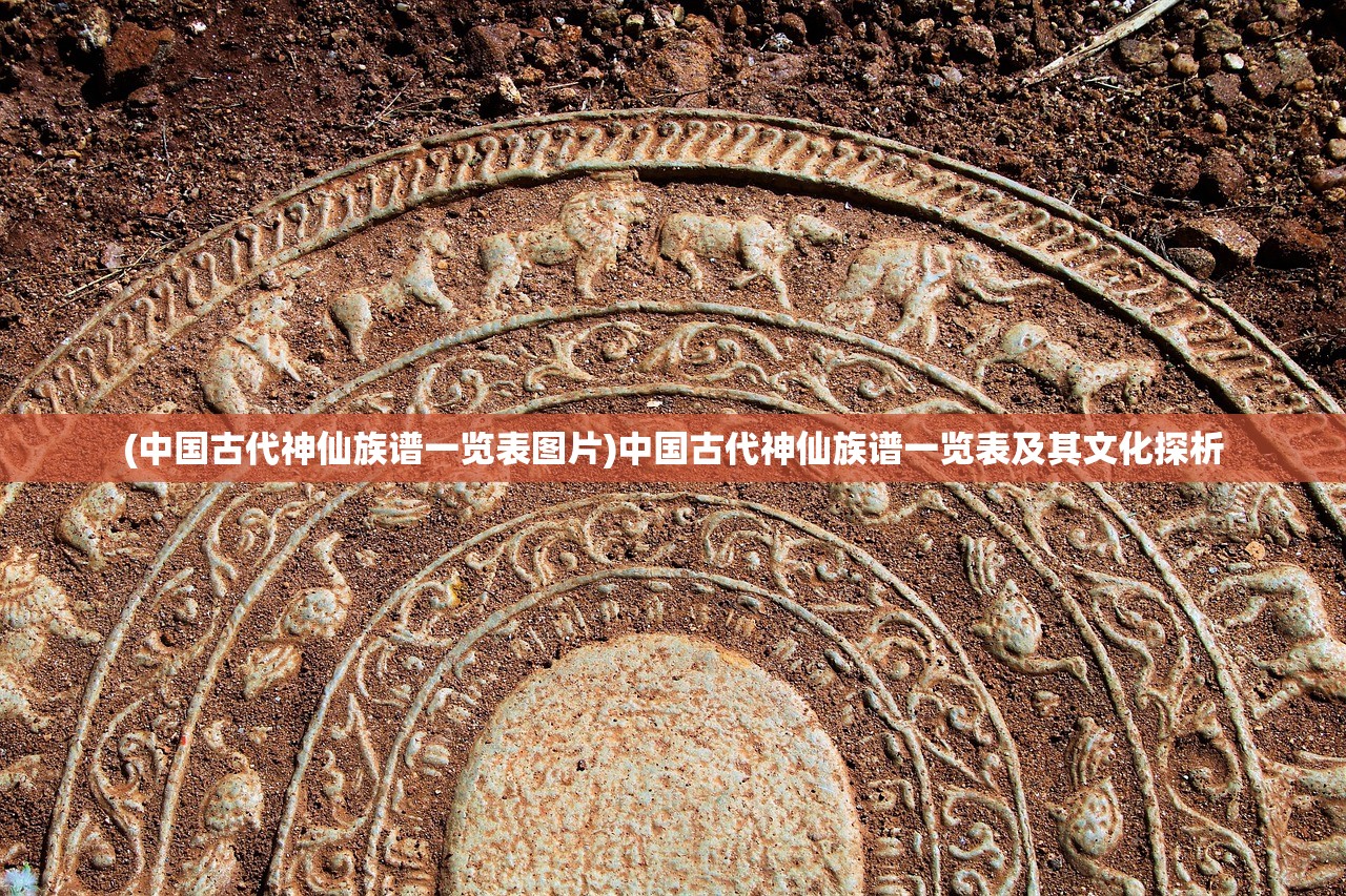 (中国古代神仙族谱一览表图片)中国古代神仙族谱一览表及其文化探析