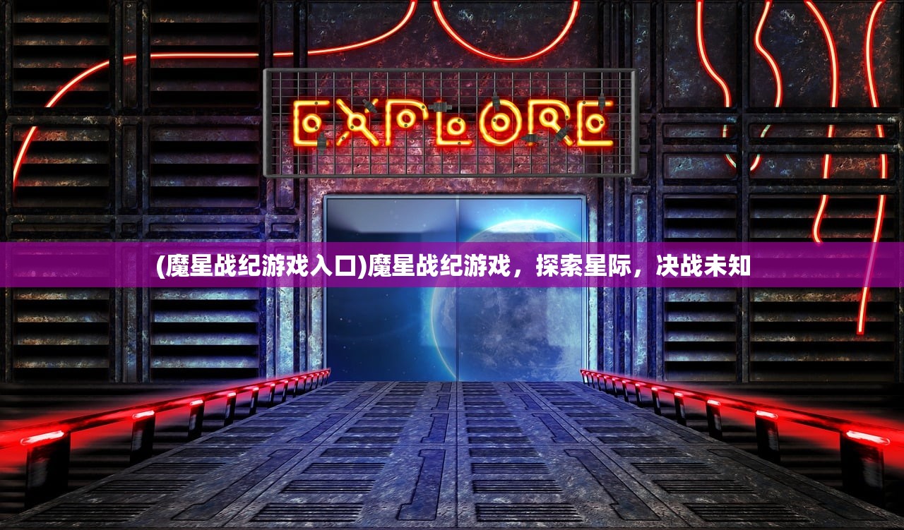 (魔星战纪游戏入口)魔星战纪游戏，探索星际，决战未知