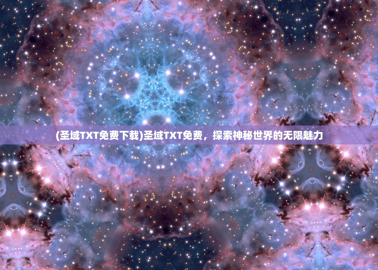 (圣域TXT免费下载)圣域TXT免费，探索神秘世界的无限魅力