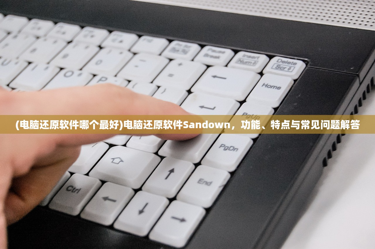 (电脑还原软件哪个最好)电脑还原软件Sandown，功能、特点与常见问题解答