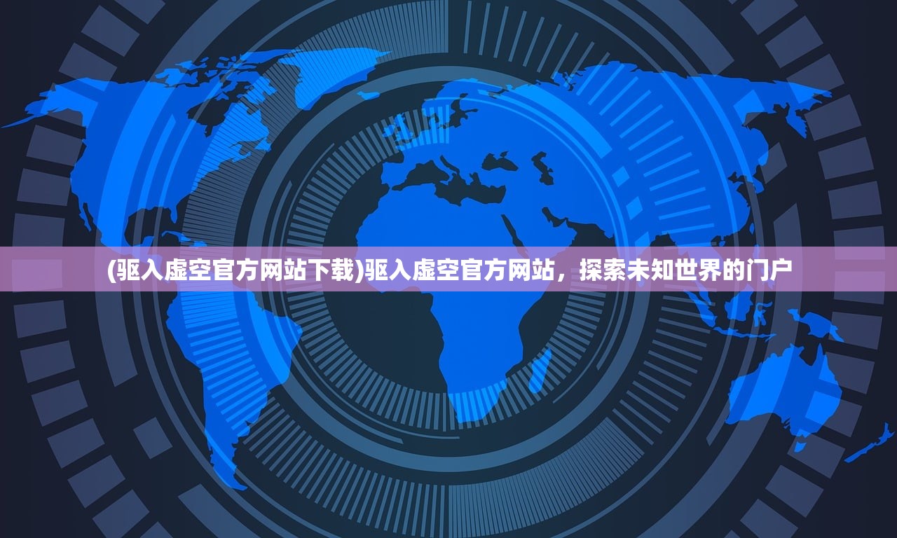 (驱入虚空官方网站下载)驱入虚空官方网站，探索未知世界的门户