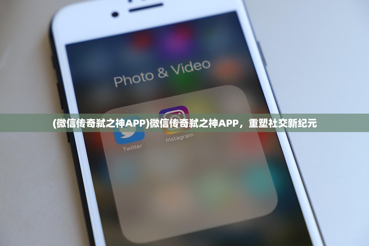 (微信传奇弑之神APP)微信传奇弑之神APP，重塑社交新纪元