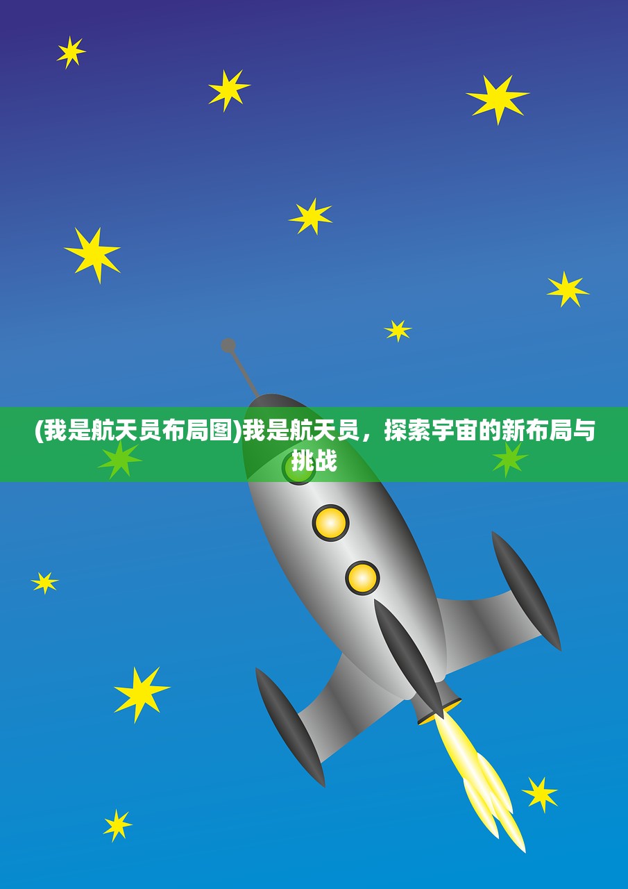 (我是航天员布局图)我是航天员，探索宇宙的新布局与挑战