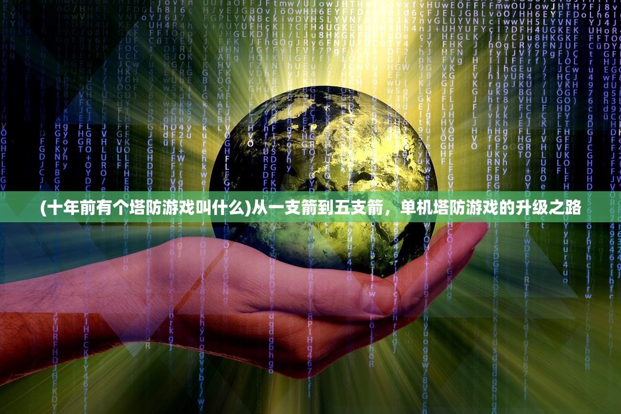 (十年前有个塔防游戏叫什么)从一支箭到五支箭，单机塔防游戏的升级之路