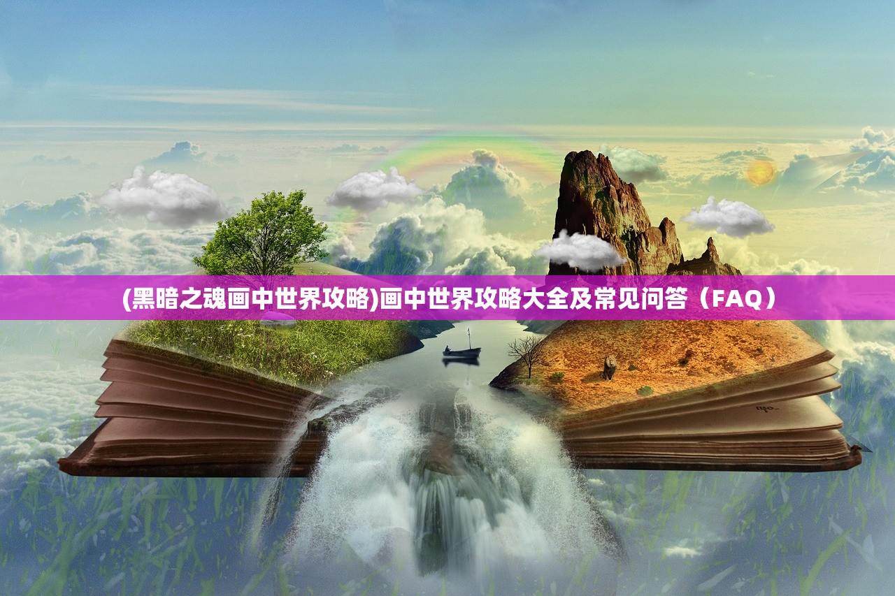 (黑暗之魂画中世界攻略)画中世界攻略大全及常见问答（FAQ）