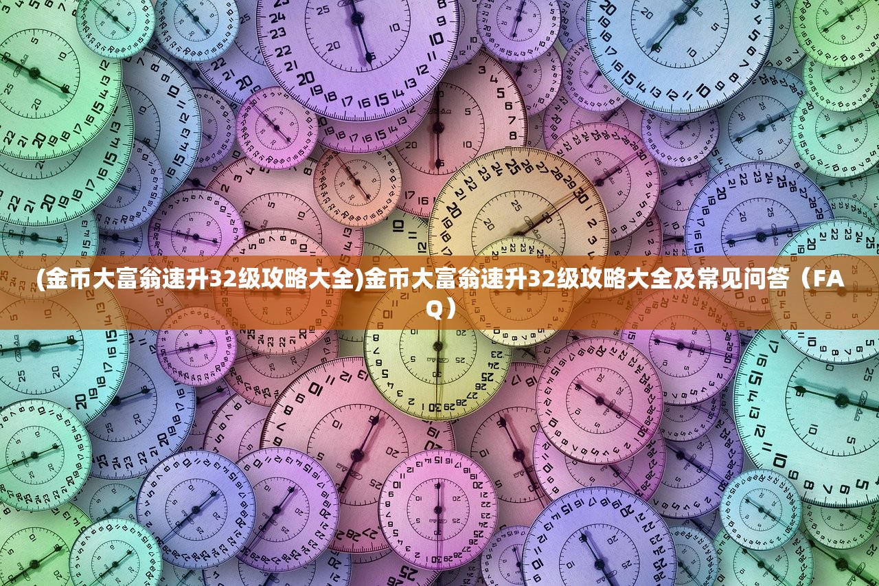 (金币大富翁速升32级攻略大全)金币大富翁速升32级攻略大全及常见问答（FAQ）