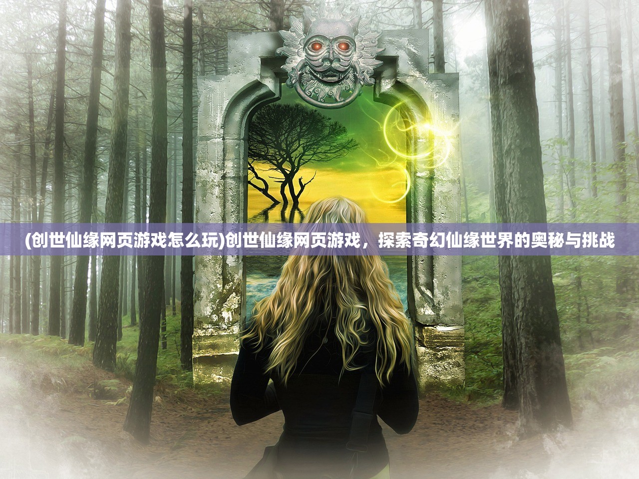 (创世仙缘网页游戏怎么玩)创世仙缘网页游戏，探索奇幻仙缘世界的奥秘与挑战