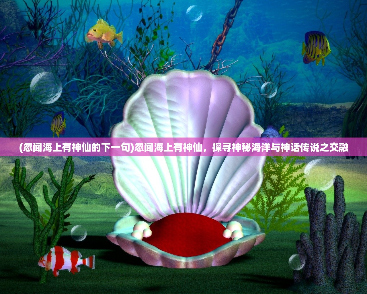 (忽闻海上有神仙的下一句)忽闻海上有神仙，探寻神秘海洋与神话传说之交融