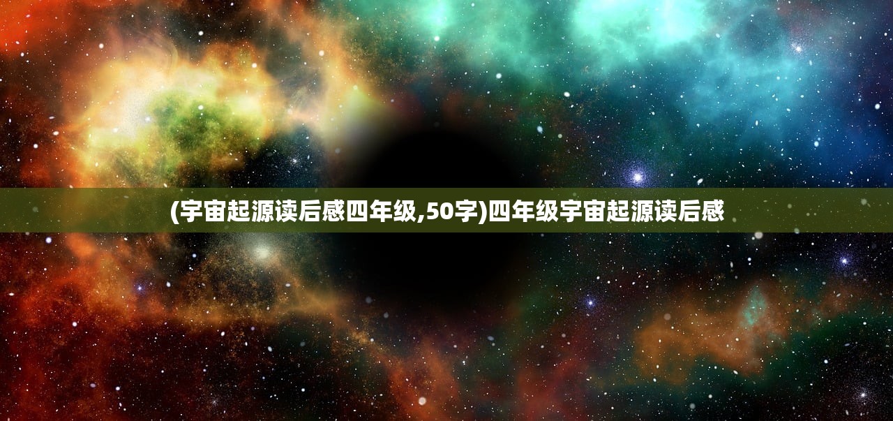 (宇宙起源读后感四年级,50字)四年级宇宙起源读后感