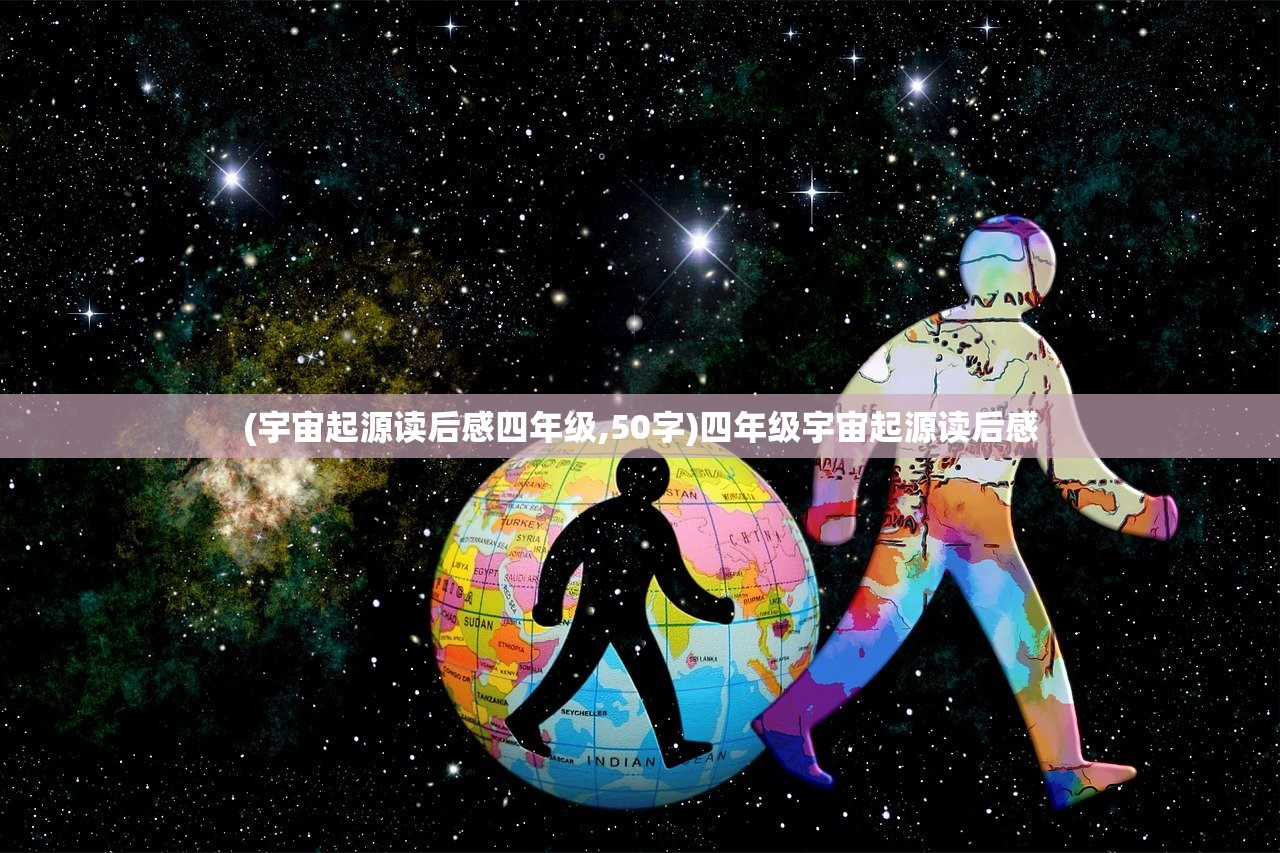 (宇宙起源读后感四年级,50字)四年级宇宙起源读后感