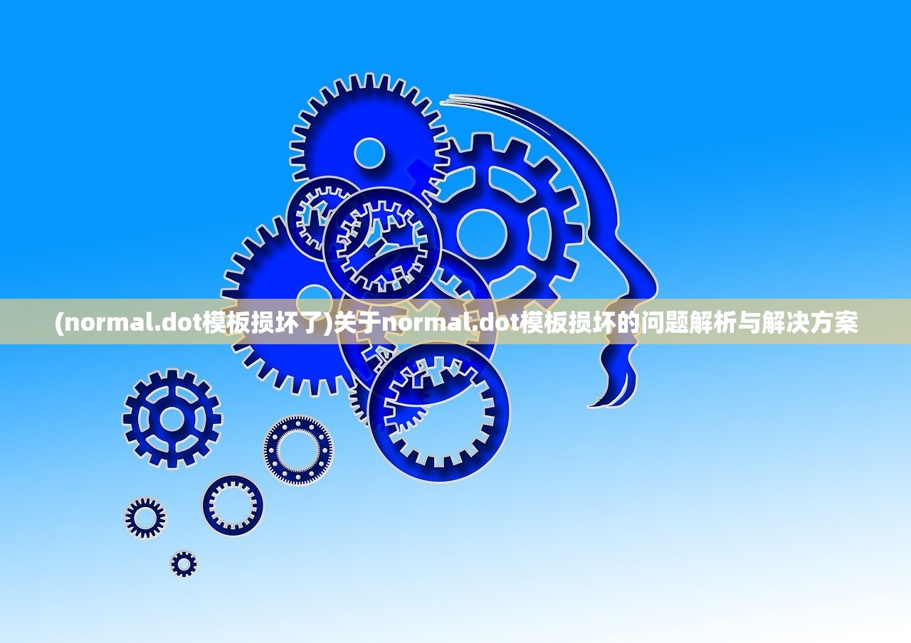 (normal.dot模板损坏了)关于normal.dot模板损坏的问题解析与解决方案