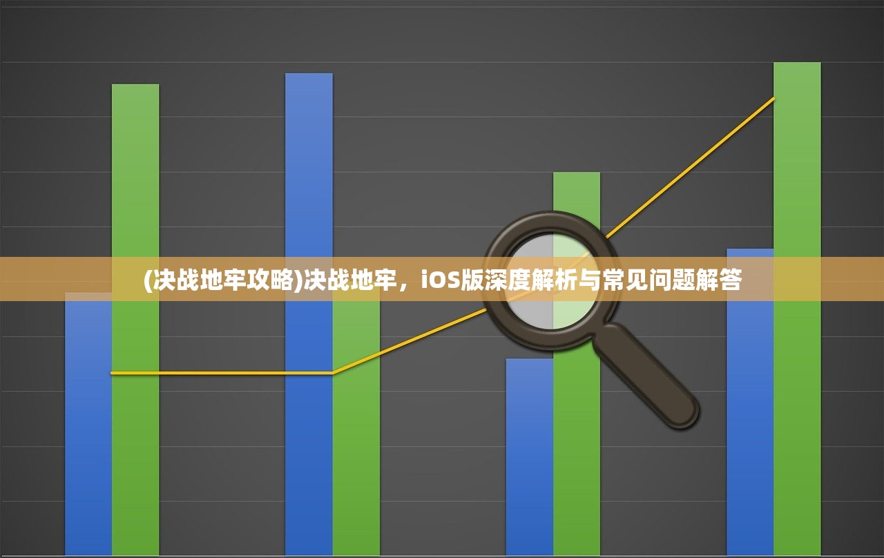 (决战地牢攻略)决战地牢，iOS版深度解析与常见问题解答