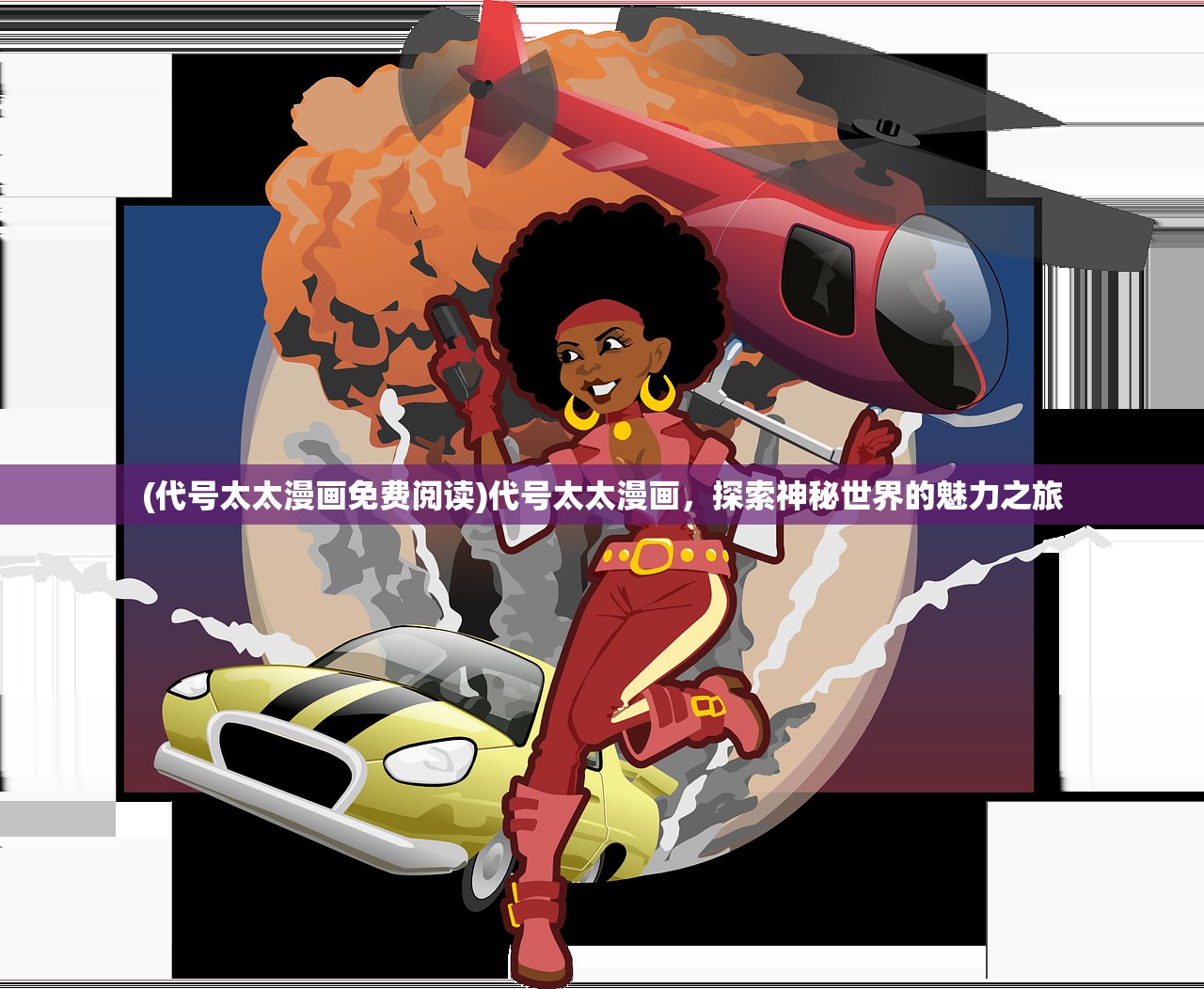 (代号太太漫画免费阅读)代号太太漫画，探索神秘世界的魅力之旅