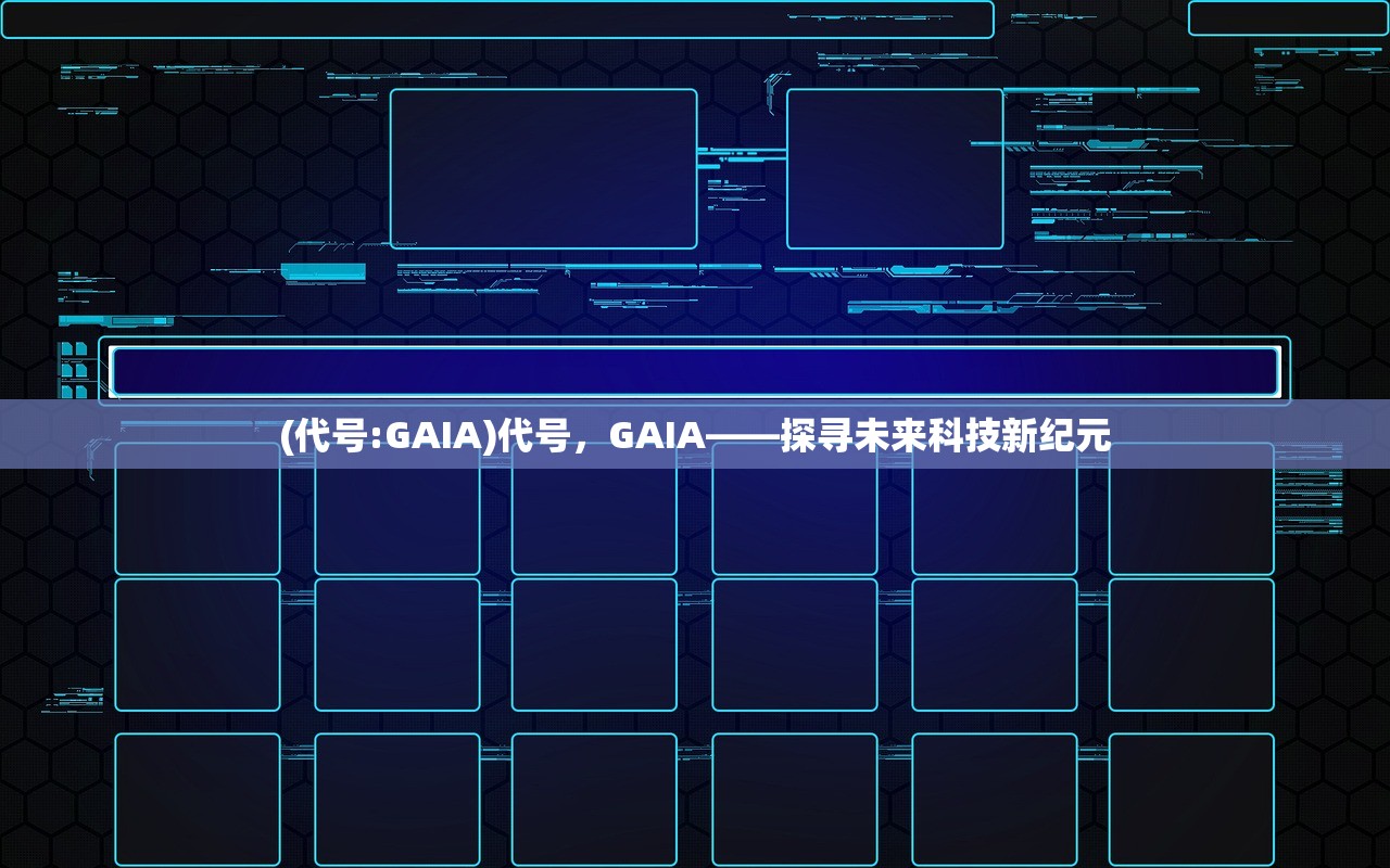 (代号:GAIA)代号，GAIA——探寻未来科技新纪元