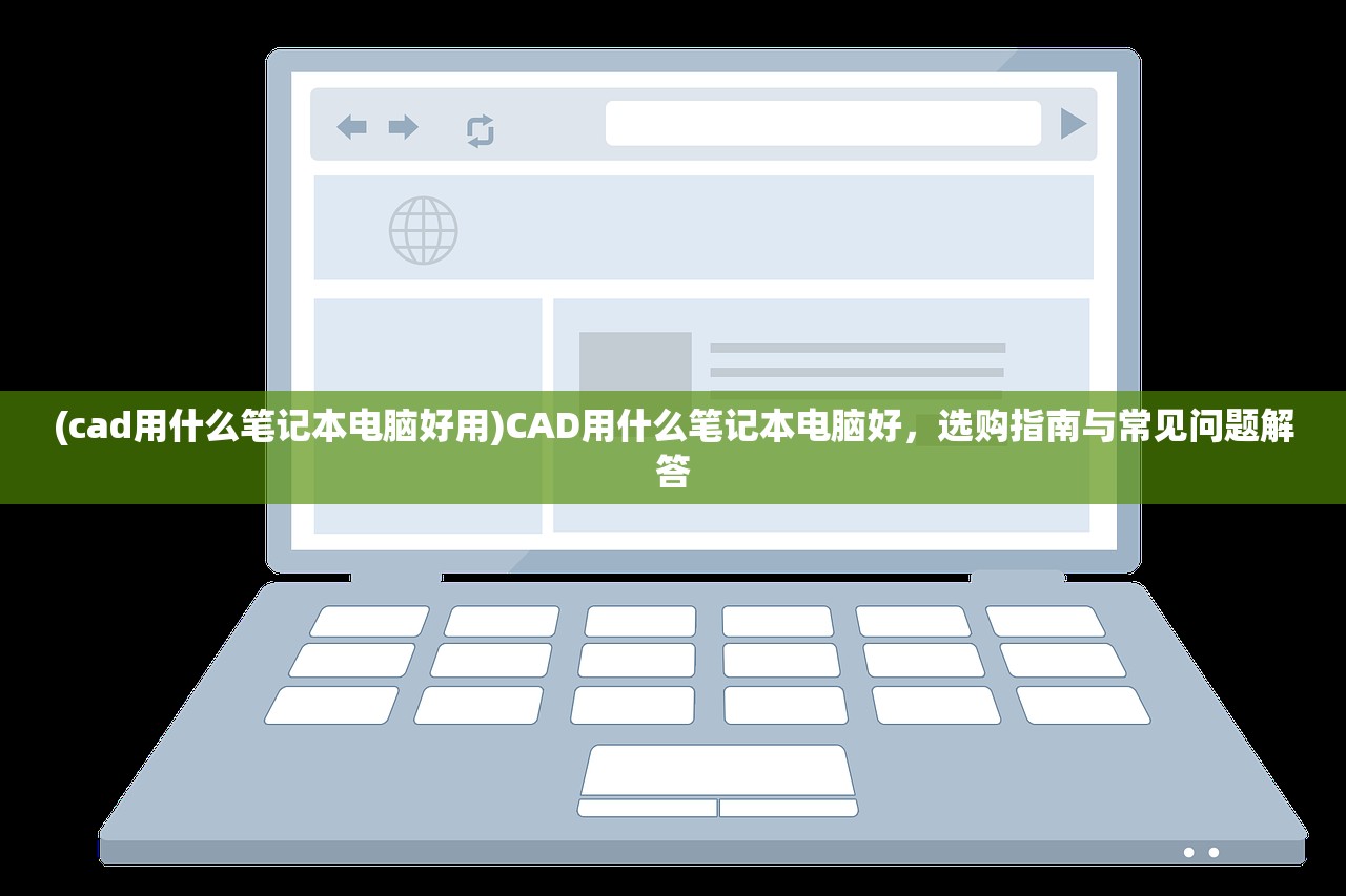 (cad用什么笔记本电脑好用)CAD用什么笔记本电脑好，选购指南与常见问题解答