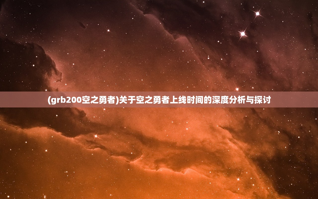 (grb200空之勇者)关于空之勇者上线时间的深度分析与探讨