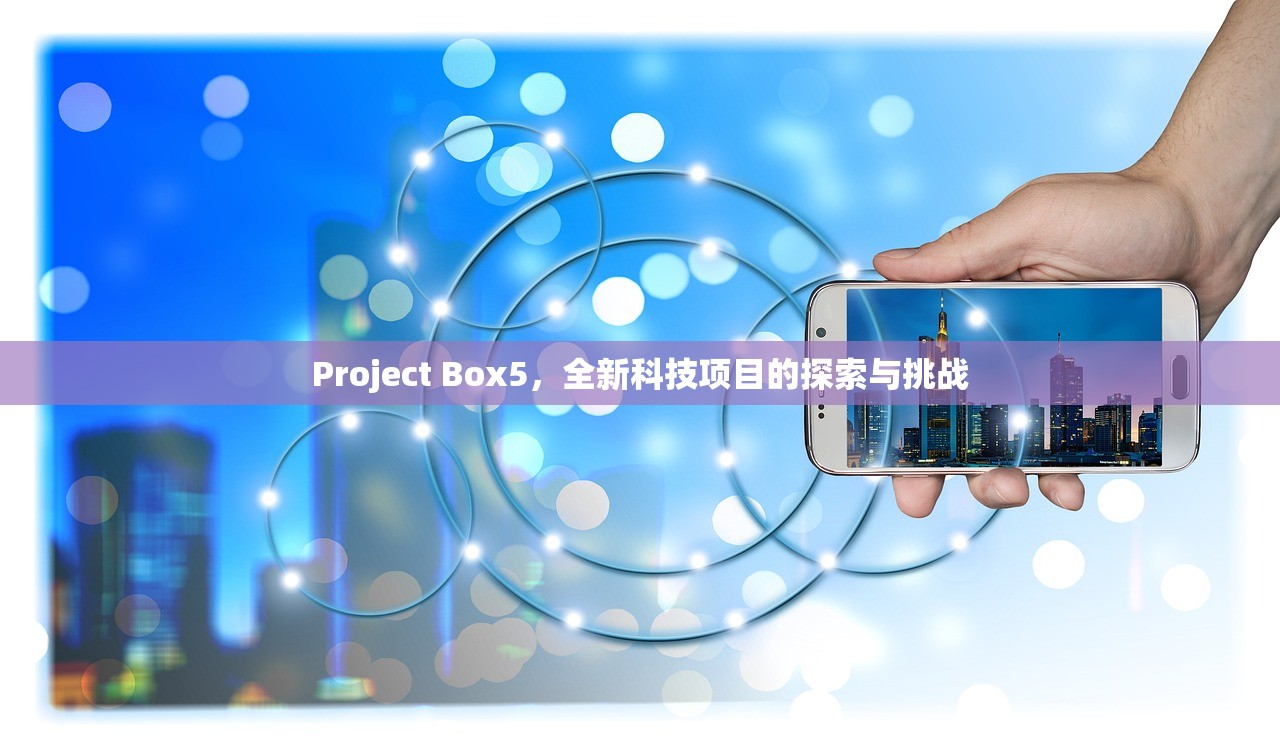 Project Box5，全新科技项目的探索与挑战