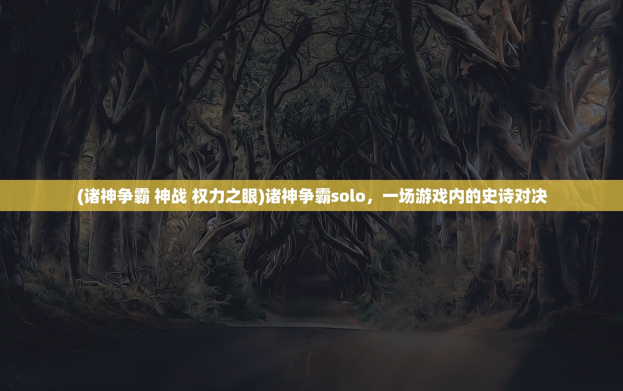 (诸神争霸 神战 权力之眼)诸神争霸solo，一场游戏内的史诗对决