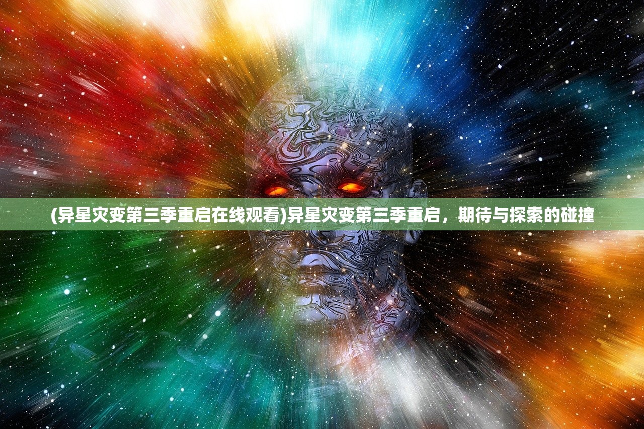 (异星灾变第三季重启在线观看)异星灾变第三季重启，期待与探索的碰撞