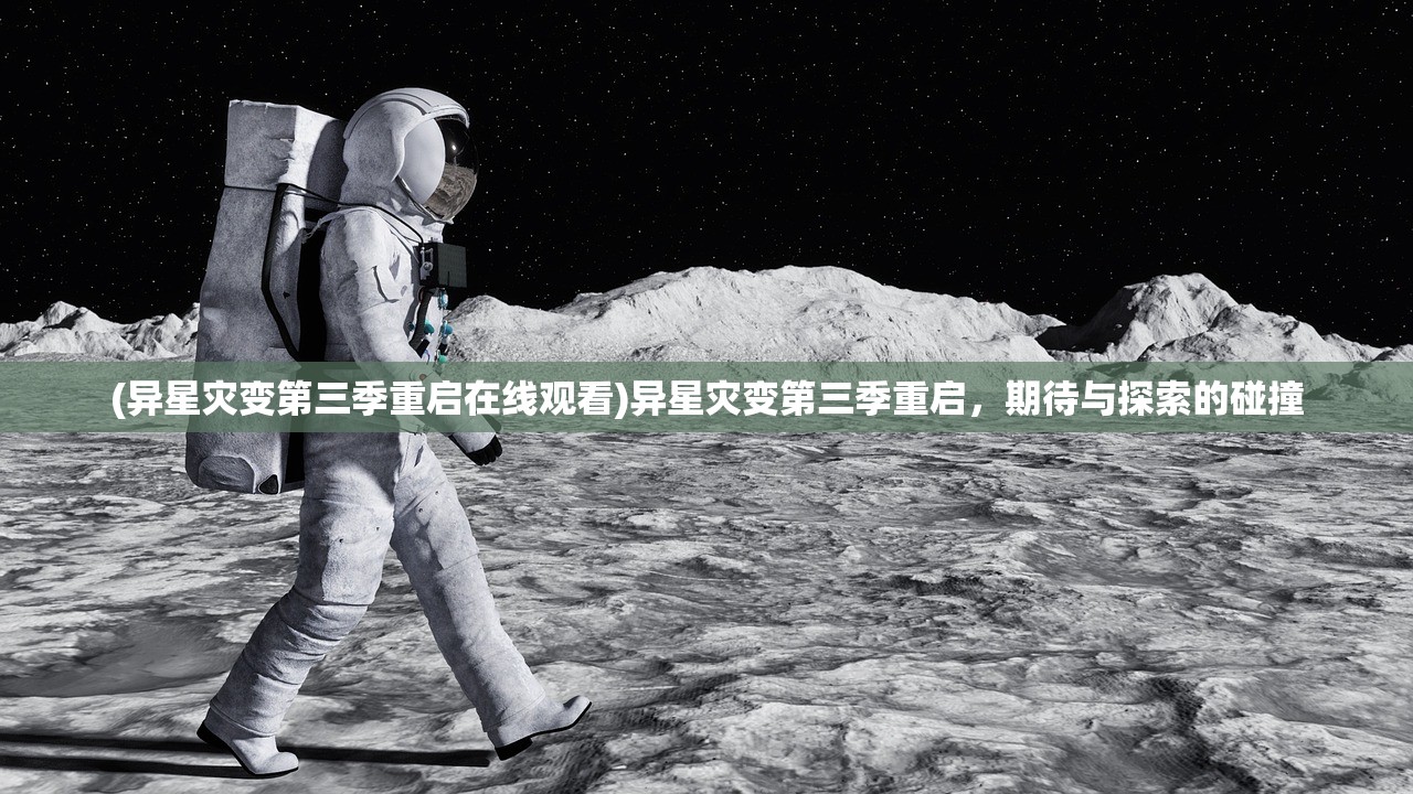 (异星灾变第三季重启在线观看)异星灾变第三季重启，期待与探索的碰撞