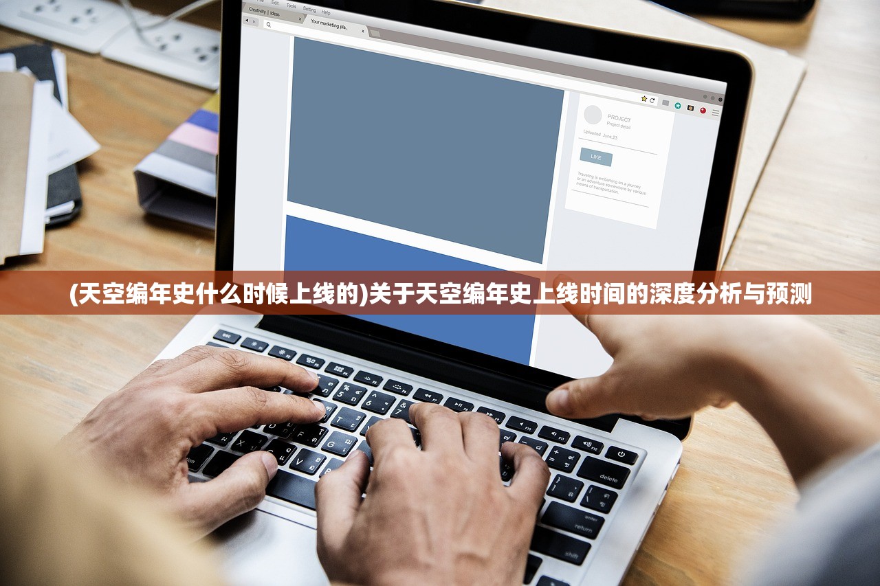 (天空编年史什么时候上线的)关于天空编年史上线时间的深度分析与预测