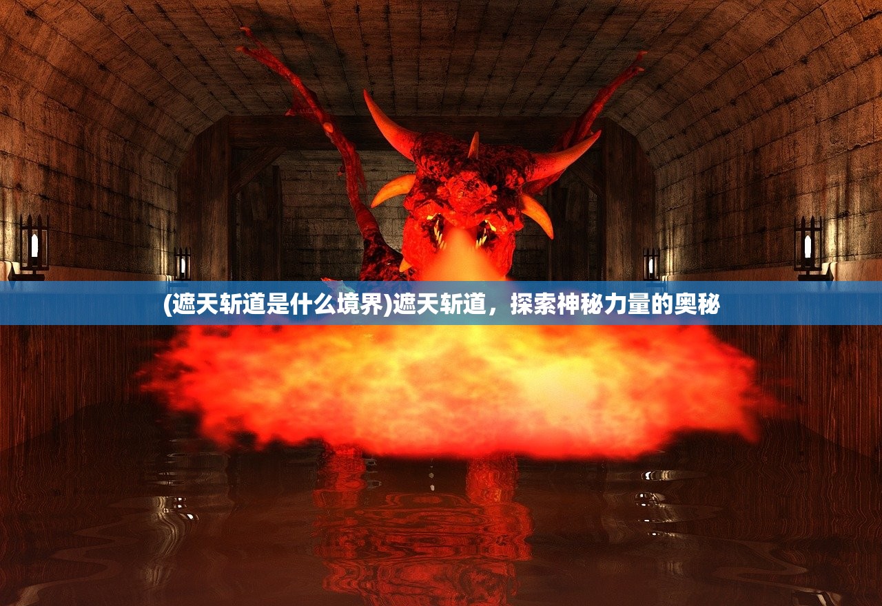 (遮天斩道是什么境界)遮天斩道，探索神秘力量的奥秘