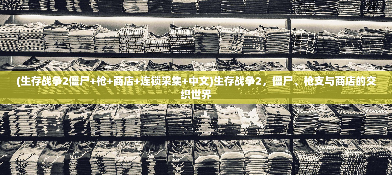 (生存战争2僵尸+枪+商店+连锁采集+中文)生存战争2，僵尸、枪支与商店的交织世界