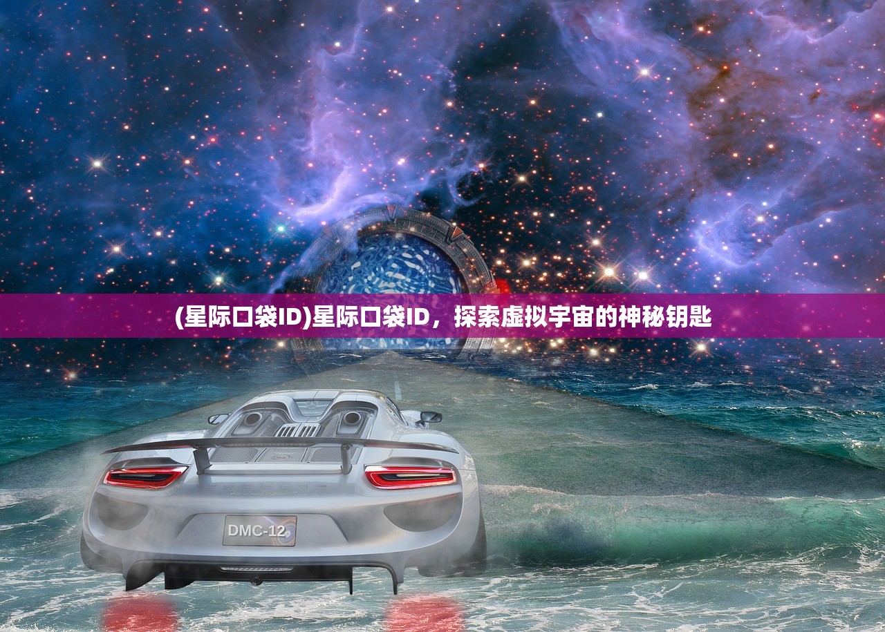 (星际口袋ID)星际口袋ID，探索虚拟宇宙的神秘钥匙