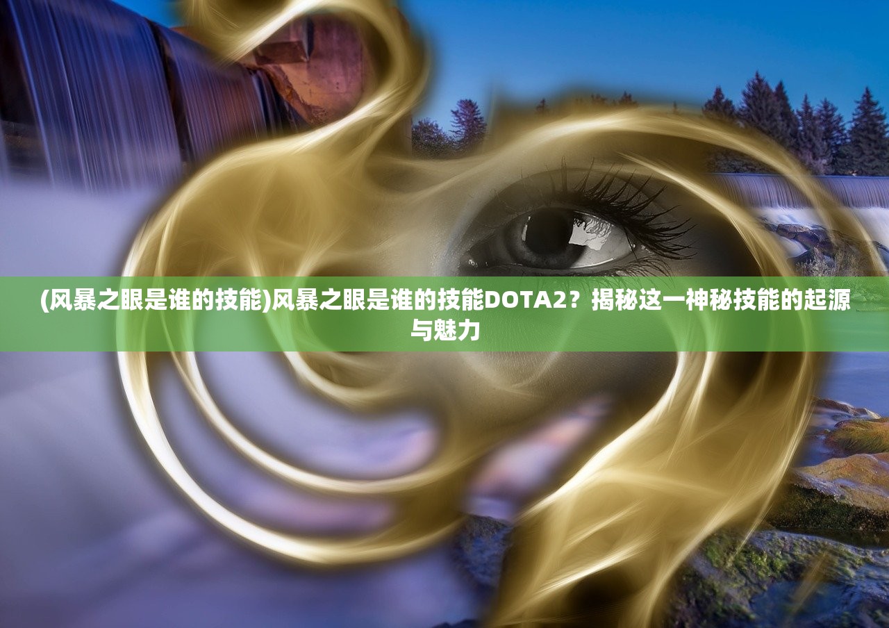 (风暴之眼是谁的技能)风暴之眼是谁的技能DOTA2？揭秘这一神秘技能的起源与魅力