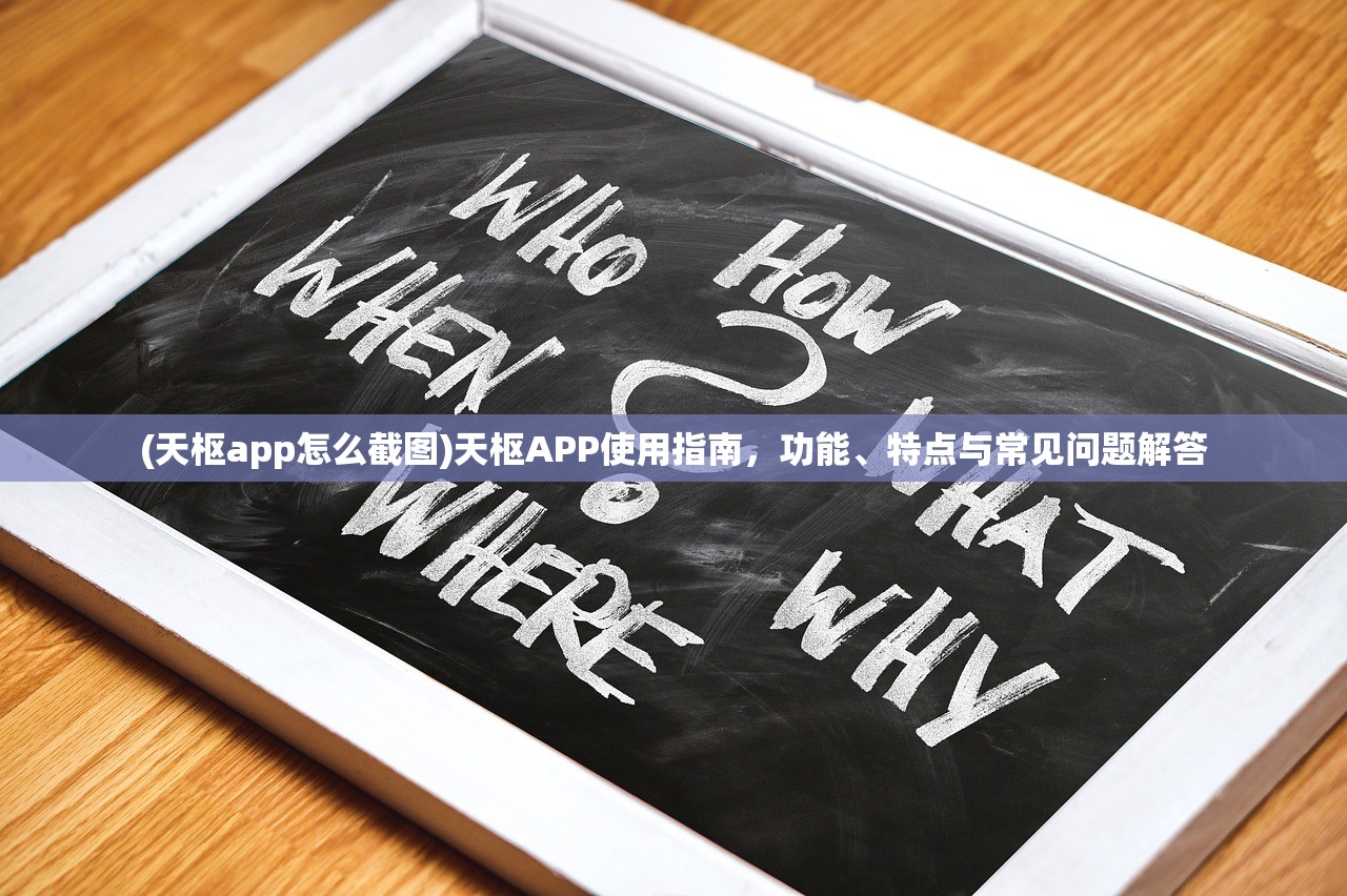 (天枢app怎么截图)天枢APP使用指南，功能、特点与常见问题解答