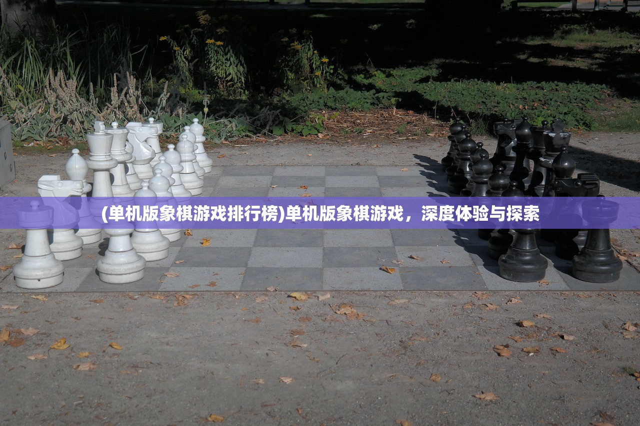 (单机版象棋游戏排行榜)单机版象棋游戏，深度体验与探索