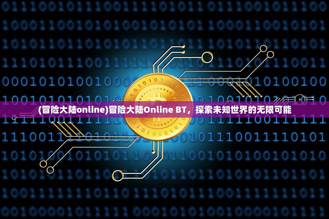 (冒险大陆online)冒险大陆Online BT，探索未知世界的无限可能