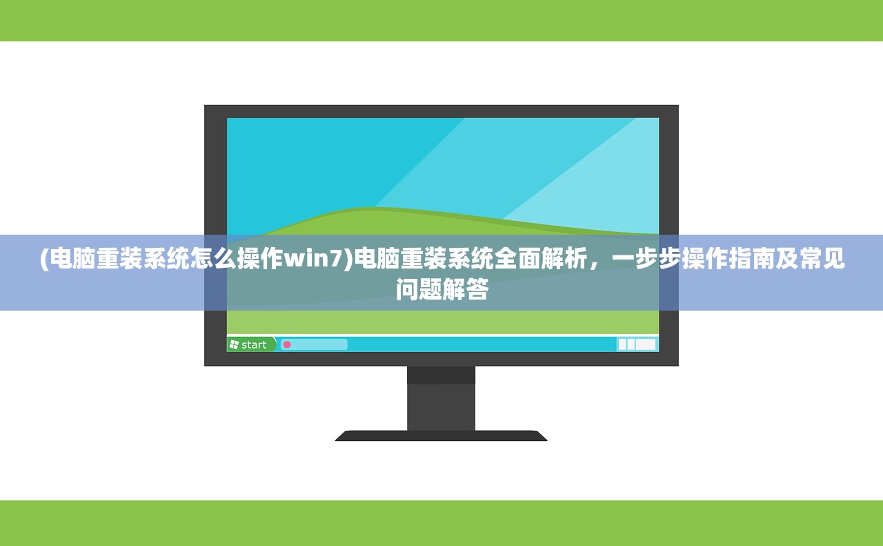 (电脑重装系统怎么操作win7)电脑重装系统全面解析，一步步操作指南及常见问题解答