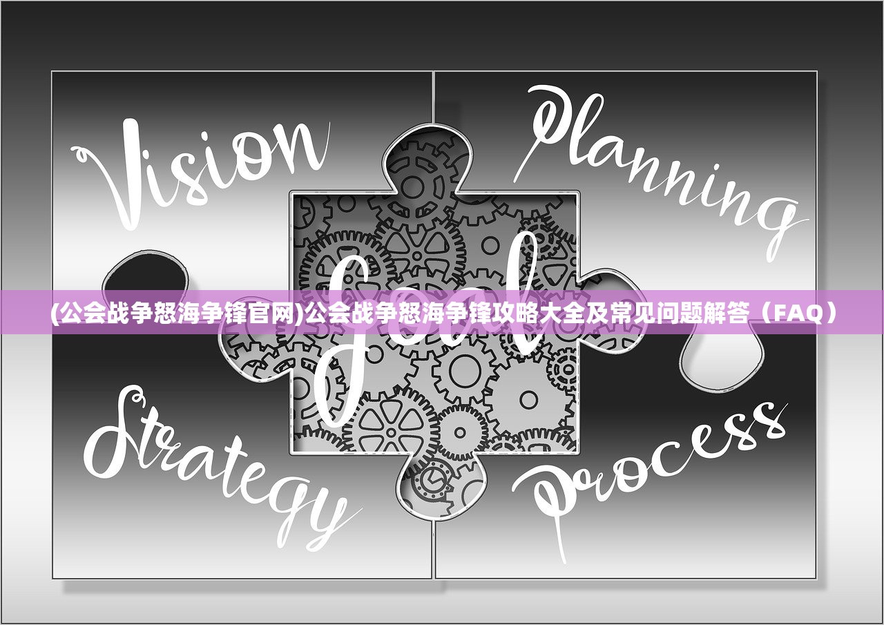 (公会战争怒海争锋官网)公会战争怒海争锋攻略大全及常见问题解答（FAQ）
