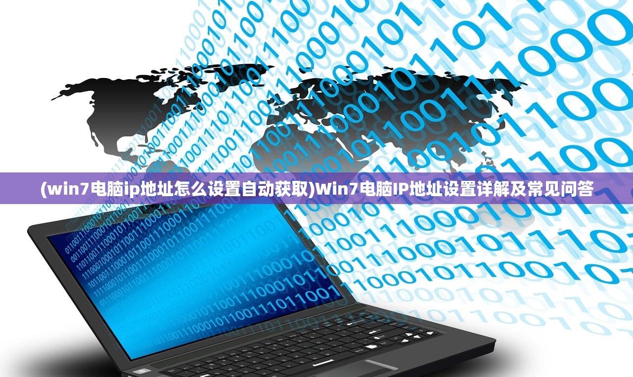 (win7电脑ip地址怎么设置自动获取)Win7电脑IP地址设置详解及常见问答