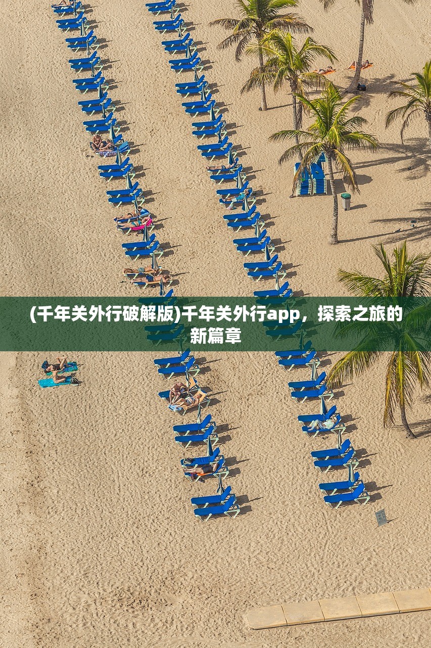 (千年关外行破解版)千年关外行app，探索之旅的新篇章