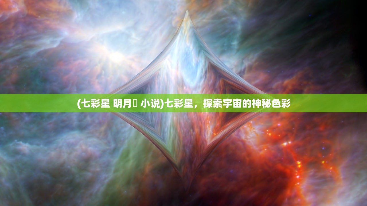 (七彩星 明月珰 小说)七彩星，探索宇宙的神秘色彩