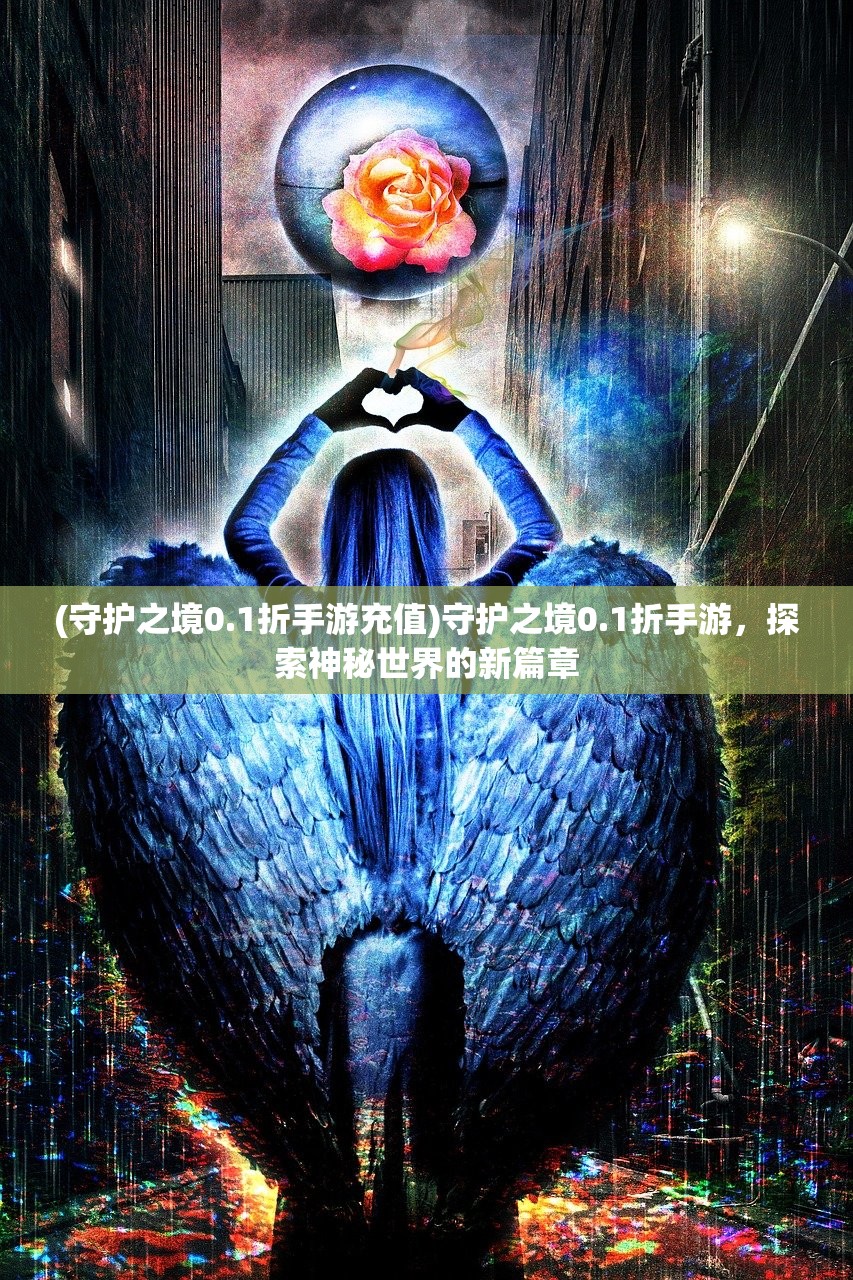 (守护之境0.1折手游充值)守护之境0.1折手游，探索神秘世界的新篇章