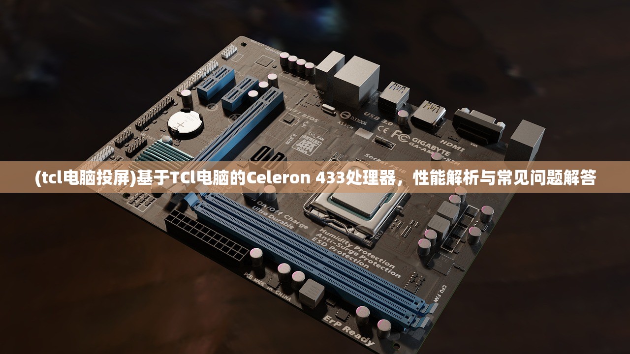 (tcl电脑投屏)基于TCl电脑的Celeron 433处理器，性能解析与常见问题解答