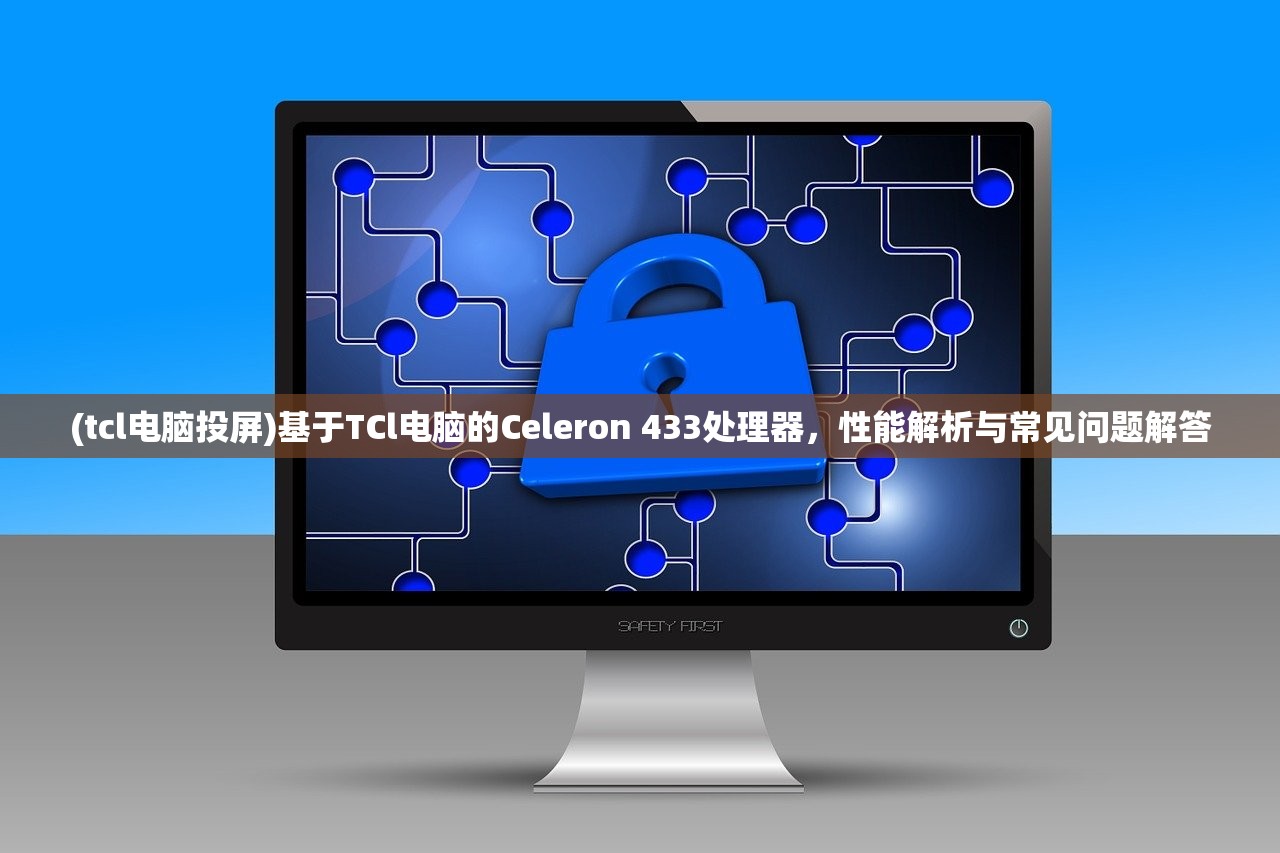 (tcl电脑投屏)基于TCl电脑的Celeron 433处理器，性能解析与常见问题解答