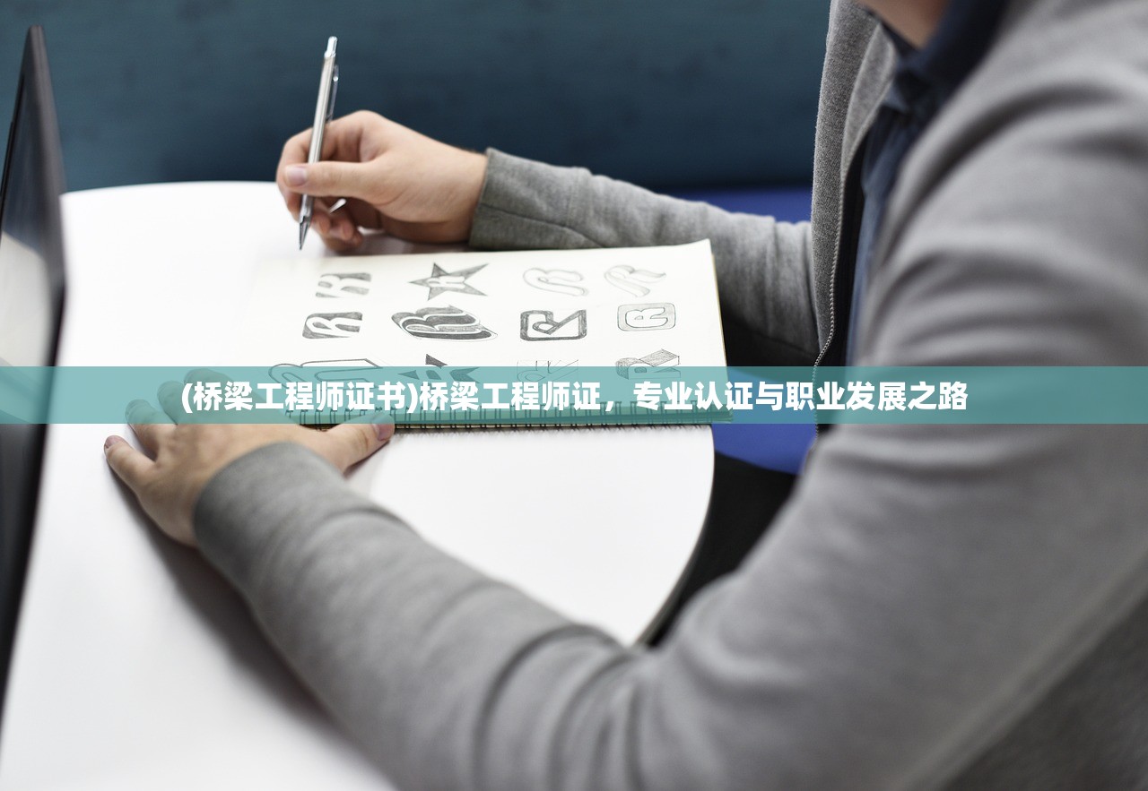 (桥梁工程师证书)桥梁工程师证，专业认证与职业发展之路