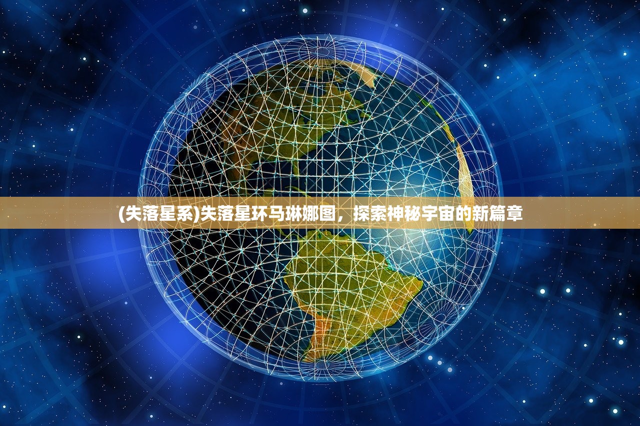 (失落星系)失落星环马琳娜图，探索神秘宇宙的新篇章