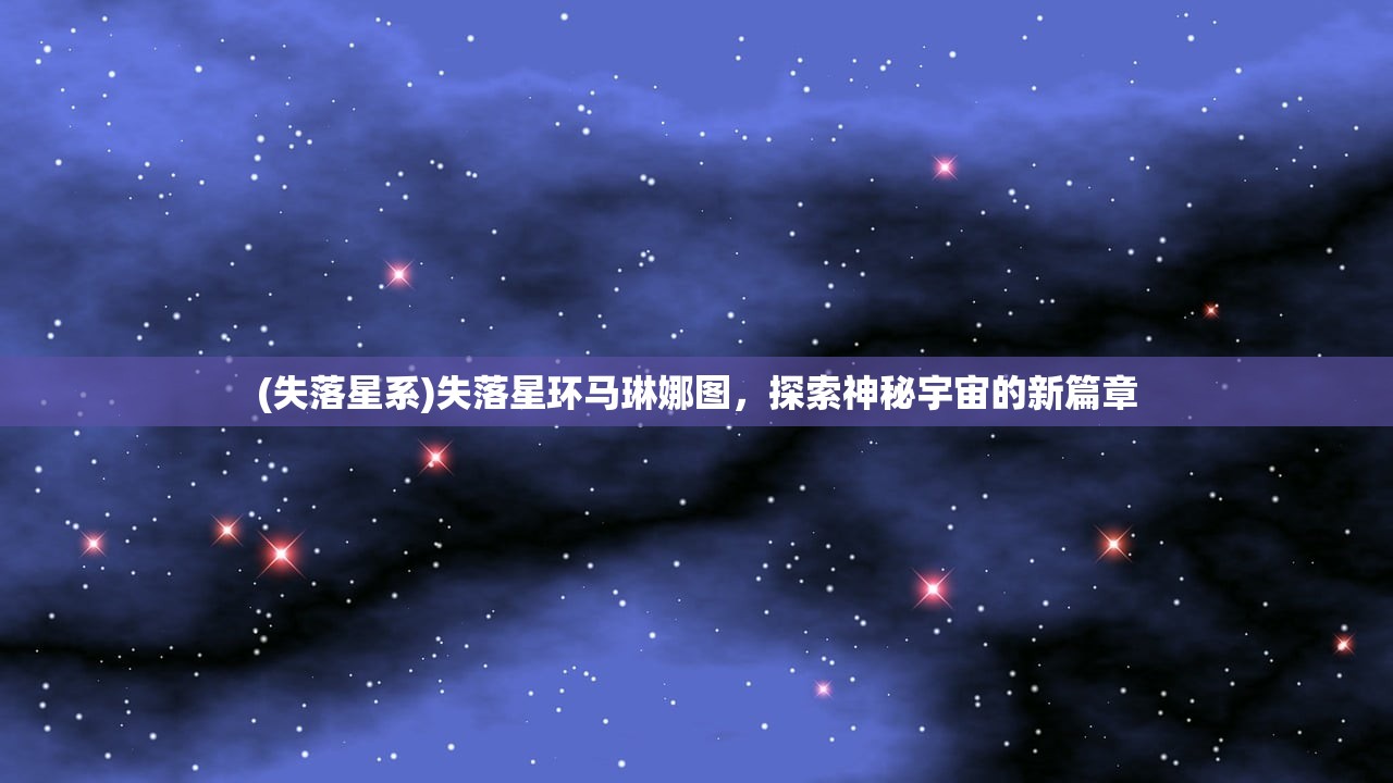 (失落星系)失落星环马琳娜图，探索神秘宇宙的新篇章