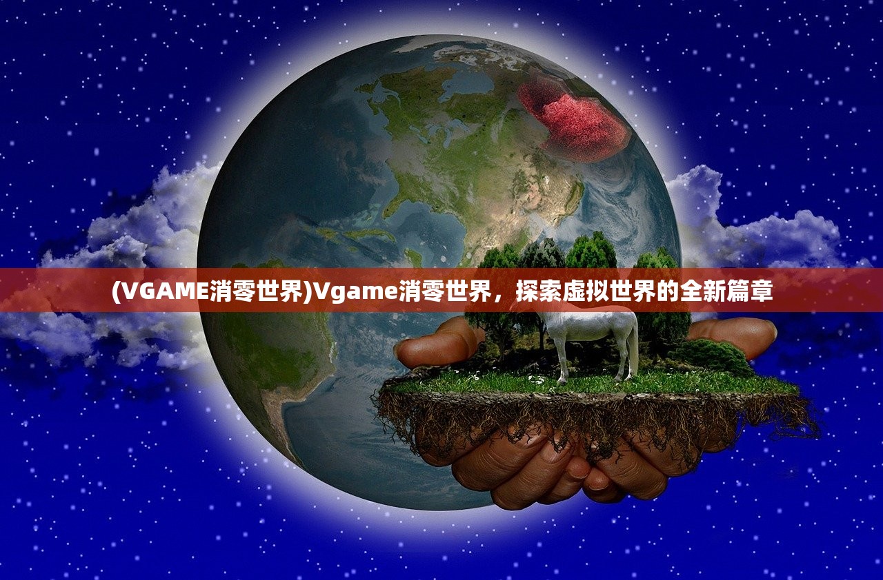 (VGAME消零世界)Vgame消零世界，探索虚拟世界的全新篇章