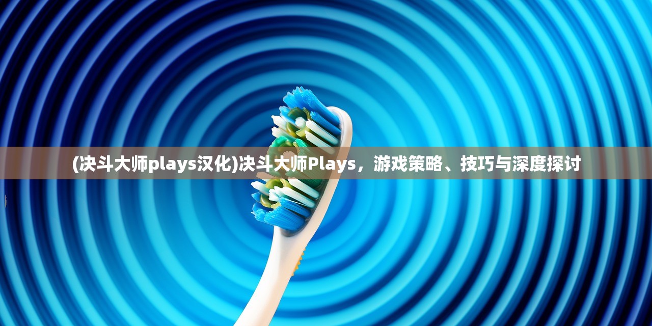 (决斗大师plays汉化)决斗大师Plays，游戏策略、技巧与深度探讨