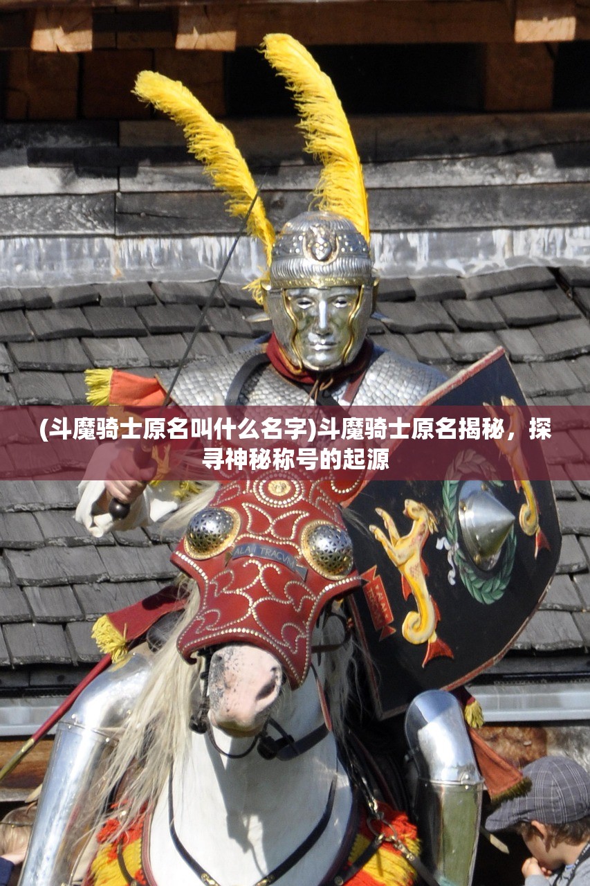 (斗魔骑士原名叫什么名字)斗魔骑士原名揭秘，探寻神秘称号的起源