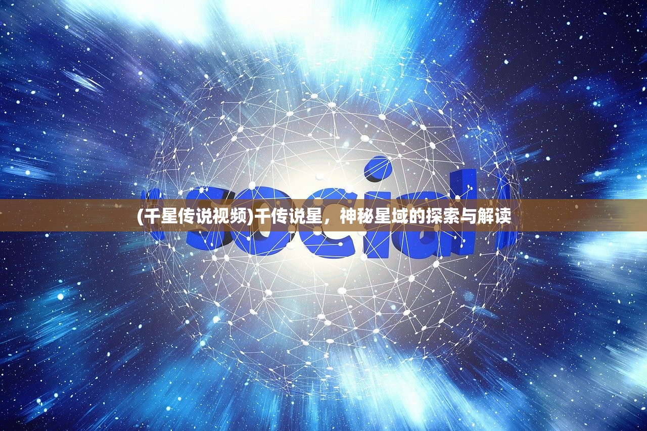 (千星传说视频)千传说星，神秘星域的探索与解读