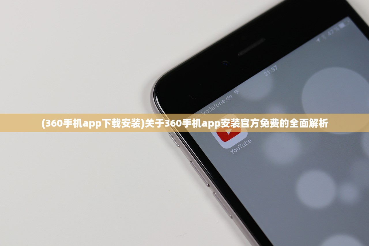 (360手机app下载安装)关于360手机app安装官方免费的全面解析