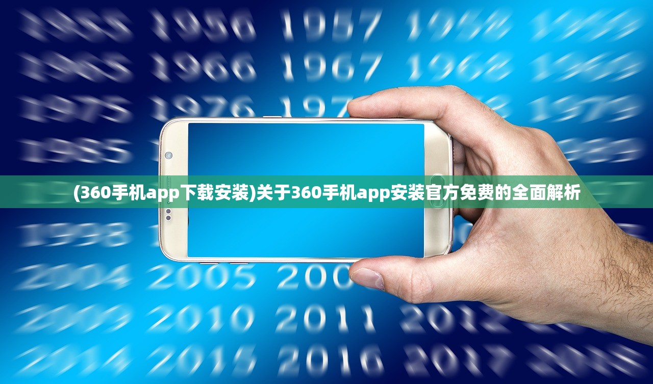 (360手机app下载安装)关于360手机app安装官方免费的全面解析